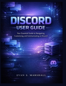 Paperback Discord User Guide: Your Essential Guide to Navigating, Customizing, and Communicating on Discord Book