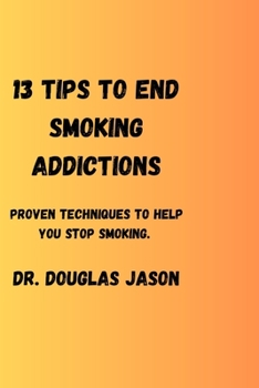Paperback 13 Tips to End Smoking Addictions.: Proven techniques to help you stop smoking. Book