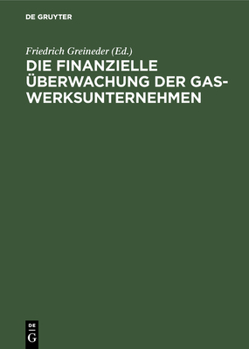 Hardcover Die Finanzielle Überwachung Der Gaswerksunternehmen [German] Book