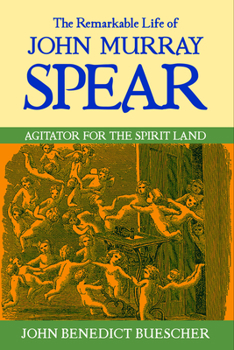 Hardcover The Remarkable Life of John Murray Spear: Agitator for the Spirit Land Book