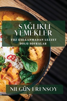 Paperback Sa&#287;l&#305;kl&#305; Yemekler: Tuz Kullanmadan Lezzet Dolu Sofralar [Turkish] Book