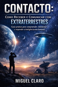 Paperback Contacto: Como Receber e Comunicar com Extraterrestres: Guia prático para compreender, interpretar e responder a inteligências não humanas [Portuguese] Book