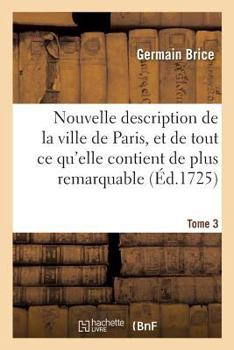 Paperback Nouvelle Description de la Ville de Paris Et de Tout CE Qu'elle Contient de Plus Remarquable Tome 3 [French] Book
