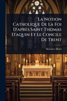 Paperback La Notion Catholique De La Foi D'après Saint Thomas D'aquin Et Le Concile De Trent [French] Book