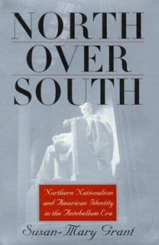 Hardcover North Over South: Northern Nationalism and American Identity in the Antebellum Era Book