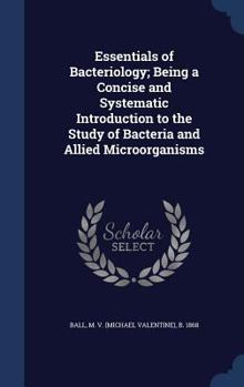 Hardcover Essentials of Bacteriology; Being a Concise and Systematic Introduction to the Study of Bacteria and Allied Microörganisms Book