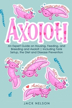 Paperback Axolotl: An Expert Guide on Housing, Feeding, and Breeding and Axolotl Including Tank Setup, the Diet and Disease Prevention Book