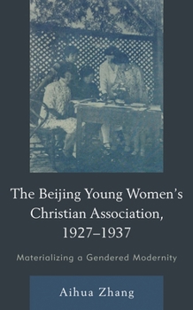 Hardcover Beijing Young Women's Christian Association, 1927-1937: Materializing a Gendered Modernity Book
