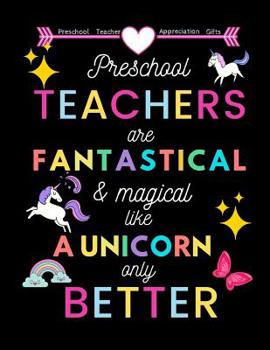 Preschool Teacher appreciation gifts: Preschool Teachers Are Fantastical & Magical Like A Unicorn Only Better: Great for Teacher Appreciation/Thank You/Retirement/Year End Gift