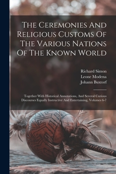 Paperback The Ceremonies And Religious Customs Of The Various Nations Of The Known World: Together With Historical Annotations, And Several Curious Discourses E Book