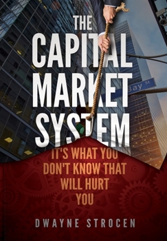 Paperback THE CAPITAL MARKET SYSTEM: It's what you don't know that will hurt you Book