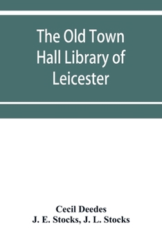 Paperback The Old Town Hall Library of Leicester: A Catalogue, with Introduction, Glossary of the Names of Places, Notices of Authors, Notes, and List of Missin Book