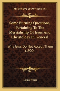 Some Burning Questions Pertaining to the Messiahship of Jesus and Christology in General [microform]