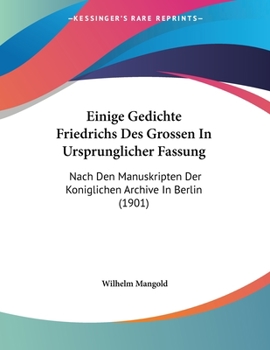 Paperback Einige Gedichte Friedrichs Des Grossen In Ursprunglicher Fassung: Nach Den Manuskripten Der Koniglichen Archive In Berlin (1901) [German] Book