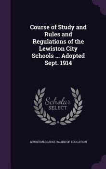 Hardcover Course of Study and Rules and Regulations of the Lewiston City Schools ... Adopted Sept. 1914 Book