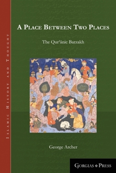 A Place Between Two Places: The Quranic Barzakh (Islamic History and Thought)