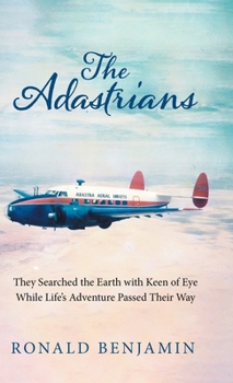 The Adastrians: They Searched the Earth with Keen of Eye While Life's Adventure Passed Their Way