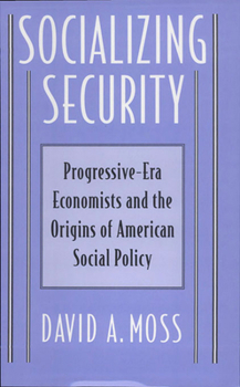 Hardcover Socializing Security: Progressive-Era Economists and the Origins of American Social Policy Book