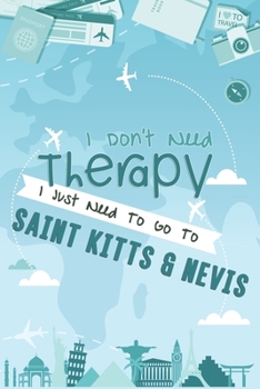 I Don't Need Therapy I Just Need To Go To SAINT KITTS & NEVIS: Sub Title