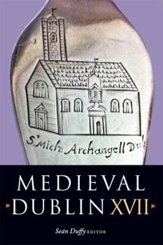 Medieval Dublin XVII: Proceedings of the Friends of Medieval Dublin Symposium 2015
