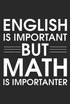 Paperback English Is Important But Math Is Importanter: English Important But Math Is Importanter Journal/Notebook Blank Lined Ruled 6x9 100 Pages Book