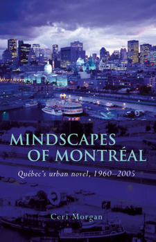 Mindscapes of Montréal: Québec's Urban Novel, 1960-2005 - Book  of the French and Francophone Studies