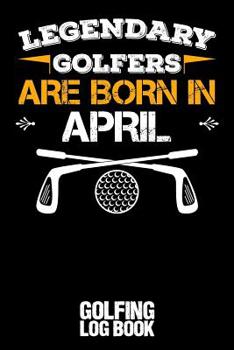 Paperback Legendary Golfers Are Born in April: Golfing Log Book - Black Book