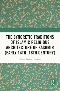 Paperback The Syncretic Traditions of Islamic Religious Architecture of Kashmir (Early 14th -18th Century) Book