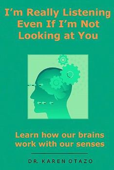 Paperback I'm Really Listening Even If I'm Not Looking at You: Learn how our brains work with our senses Book