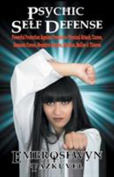 Paperback Psychic Self Defense: Powerful Protection Against Psychic or Physical Attack, Curses, Demonic Forces, Negative Entities, Phobias, Bullies & Book