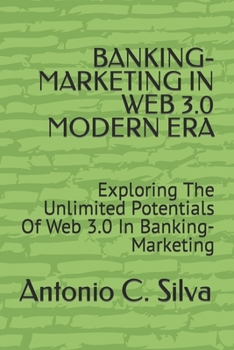 Paperback Banking-Marketing in Web 3.0 Modern Era: Exploring The Unlimited Potentials Of Web 3.0 In Banking-Marketing Book