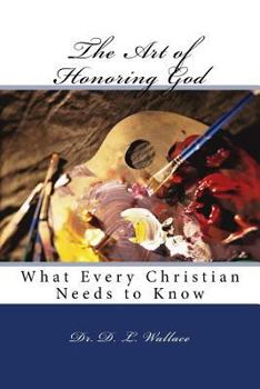 Paperback The Art of Honoring God: What Every Christian Needs to KNow Book