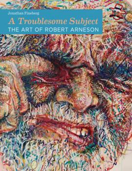 Hardcover A Troublesome Subject: The Art of Robert Arneson Book