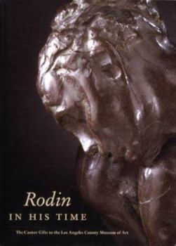 Hardcover Rodin in His Time: The Cantor Gifts to the Los Angeles County Museum of Art Book