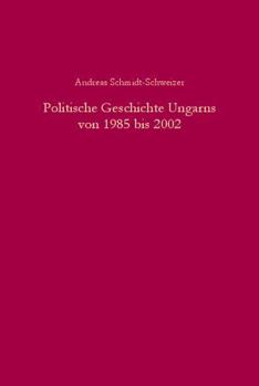 Politische Geschichte Ungarns Von 1985 Bis 2002: Von Der Liberalisierten Einparteienherrschaft Zur Demokratie in Der Konsolidierungsphase