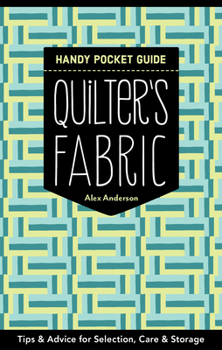 Paperback Quilter's Fabric Handy Pocket Guide: Tips & Advice for Selection, Care & Storage Book