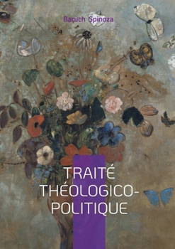 Traité théologico-politique: Philosophie, Liberté de pensée & Laïcité Démocratique au coeur de la pensée de Spinoza (French Edition)