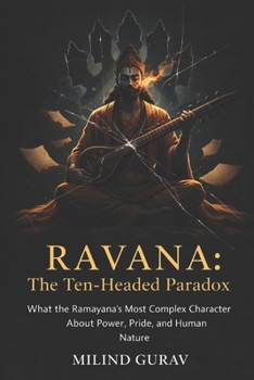 RAVANA The Ten-Headed Paradox: What the Ramayana's Most Complex Villain Teaches Us About Power, Pride, and Human Nature