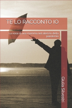 Paperback Te Lo Racconto IO: La voce di una mamma nel silenzio della pandemia [Italian] Book