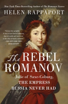 The Rebel Romanov: Julie of Saxe-Coburg, the Empress Russia Never Had