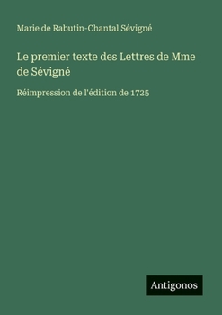 Le premier texte des Lettres de Mme de Sévigné: Réimpression de l'édition de 1725 (French Edition)