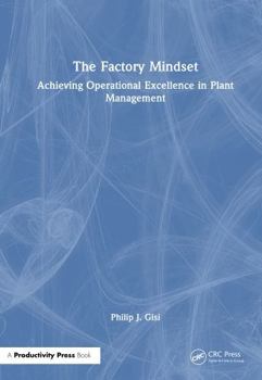 The Factory Mindset: Achieving Operational Excellence in Plant Management