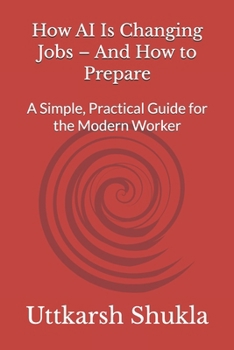 Paperback How AI Is Changing Jobs - And How to Prepare: A Simple, Practical Guide for the Modern Worker Book