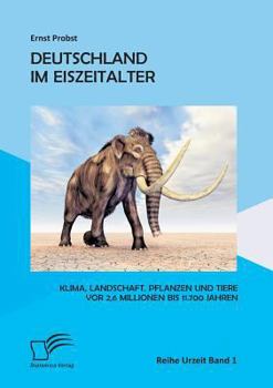 Paperback Deutschland im Eiszeitalter: Klima, Landschaft, Pflanzen und Tiere vor 2,6 Millionen bis 11.700 Jahren [German] Book