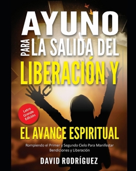 Paperback AYUNO PARA LA SALIDA DEL LIBERACIÓN Y EL AVANCE ESPIRITUAL (Letra Grande Edición): Rompiendo el Primer y Segundo Cielo Para Manifestar Bendiciones y L [Spanish] Book