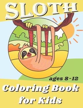 Paperback Sloth Coloring Book For Kids Ages 8-12: Simple and Fun Coloring Pages With Animal Book