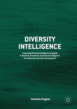 Hardcover Diversity Intelligence: Integrating Diversity Intelligence Alongside Intellectual, Emotional, and Cultural Intelligence for Leadership and Career Deve Book