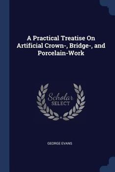 Paperback A Practical Treatise On Artificial Crown-, Bridge-, and Porcelain-Work Book