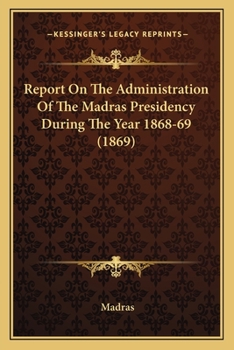 Paperback Report On The Administration Of The Madras Presidency During The Year 1868-69 (1869) Book