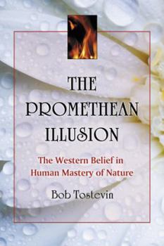 Paperback The Promethean Illusion: The Western Belief in Human Mastery of Nature Book